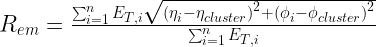 \Large $R_{em}=\frac{\sum_{i=1}^{n}E_{T,i}\sqrt{\left(\eta_i-\eta_{cluster}\right)^2+\left(\phi_i-\phi_{cluster}\right)^2}}{\sum_{i=1}^{n}E_{T,i}}$