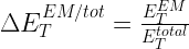 \Large $\Delta E_T^{EM/tot}=\frac{E_T^{EM}}{E_T^{total}}$