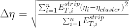 \Large $\Delta\eta=\sqrt{\frac{\sum_{i=1}^n E_{T,i}^{strip}\left(\eta_i-\eta_{cluster}\right)^2}{\sum_{i=1}^n E_{T,i}^{strip}}}$